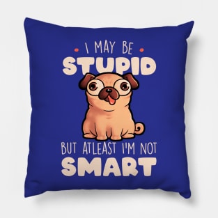 I May Be Stupid Cute Silly Dog Pug Funny Gift Pillow
