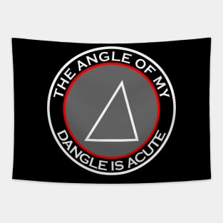 The Angle Of My Dangle Is Acute Tapestry