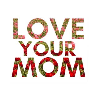 Love Your Mom T-Shirt