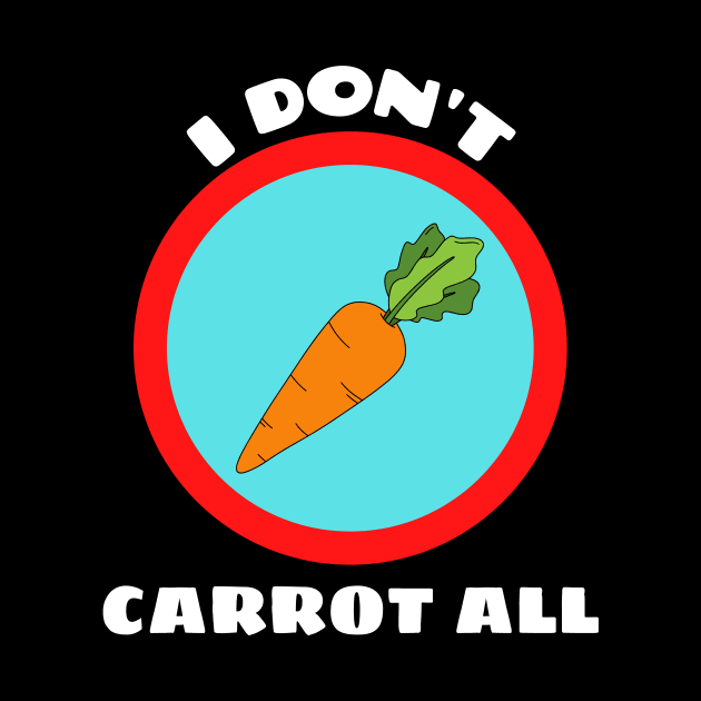 I Don't Carrot All - Carrot Pun by Allthingspunny