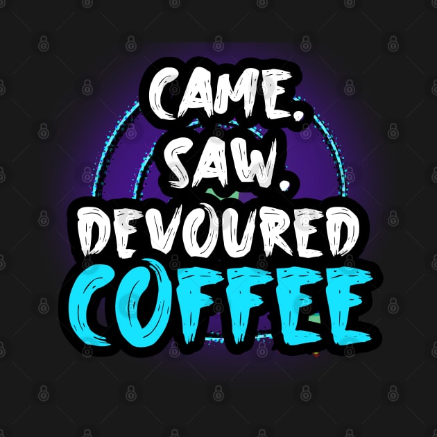 Came Saw Devoured Coffee by MaystarUniverse