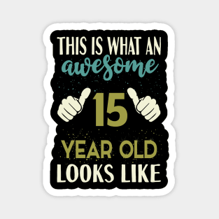 This is What an Awesome 15 Year Old Looks Like T-Shirt Magnet