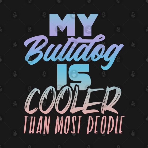 My Bulldog is cooler than most people. Perfect present for mother dad friend him or her by SerenityByAlex