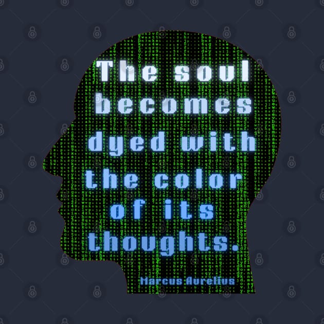 Marcus Aurelius quote: the soul becomes dyed with the color of its thoughts by artbleed