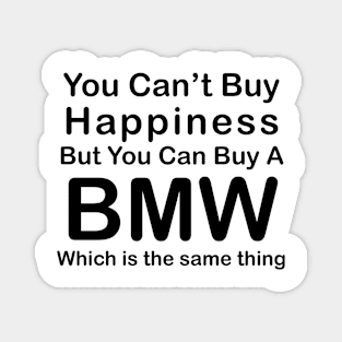 You Can't Buy Happiness But You Can Buy A BMW Which Is The Same Thing Tee Design Artwork T-Shirt Mug IPhone Case Sticker Sweatshirt Magnet