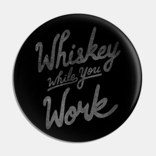 Whiskey While You Work Pin