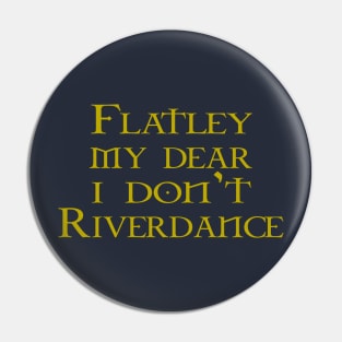 Flatley My Dear I Don't Riverdance Pin