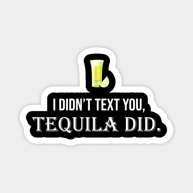 I Didn't Text You Tequila Did Magnet by sandyrm