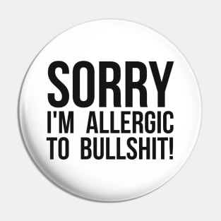 Sorry I'm Allergic To Bullshit! Sarcastic Pin