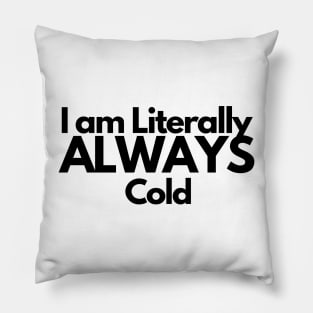 I am Literally Always Cold Pillow