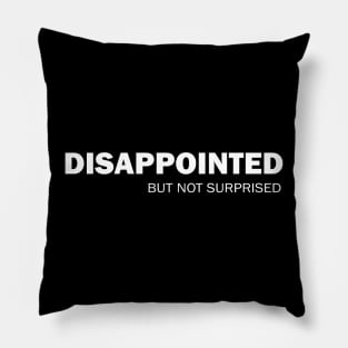 Disappointed But Not Surprised Pillow