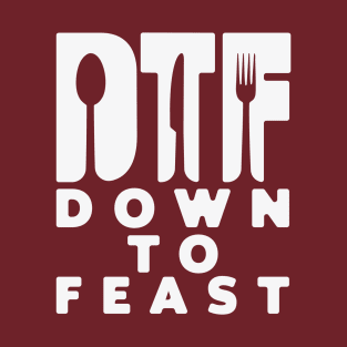 DTF down to feast. T-Shirt