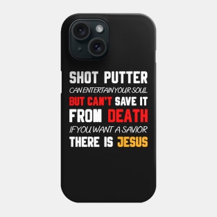 A SHOT PUTTER CAN ENTERTAIN YOUR SOUL BUT CAN'T SAVE IT FROM DEATH IF YOU WANT A SAVIOR THERE IS JESUS Phone Case