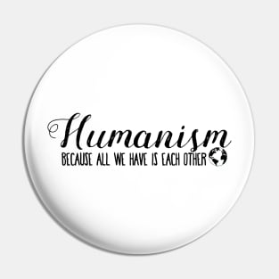 Humanism Because All We Have Is Each Other Pin