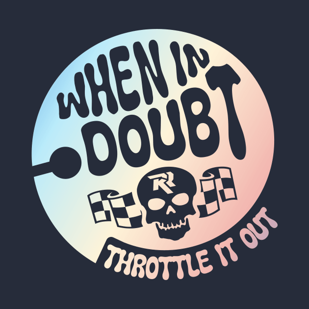 When in Doubt Throttle it Out by RKRacing