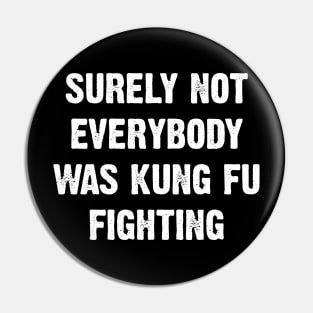 Surely Not Everybody Was Kung Fu Fighting Pin