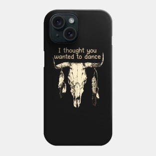 I Thought You Wanted To Dance Bull Country Music Skull Phone Case