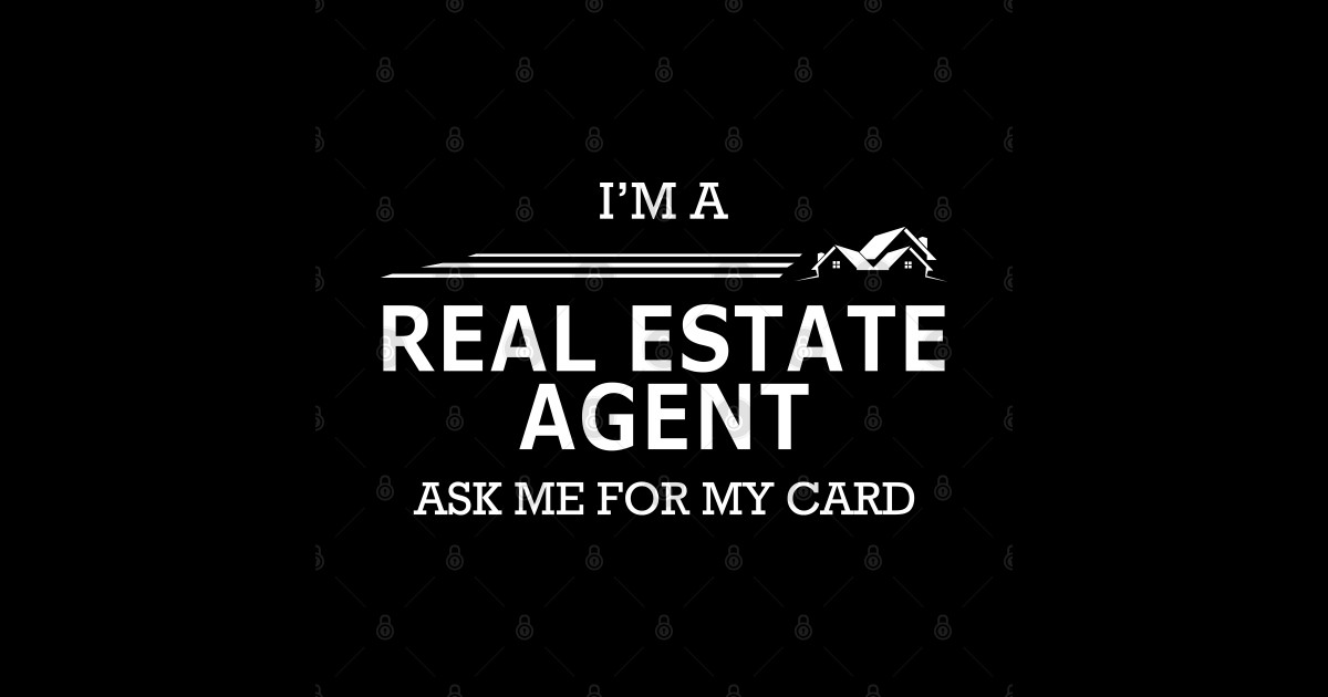 Real Estate Agent I M Real Estate Agent Ask Me For My Card Real