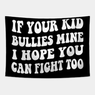 If Your Kid Bullies Mine I Hope You Can Fight Too Tapestry