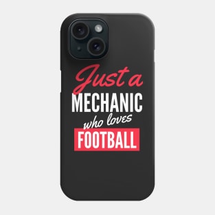 Just A Mechanic Who Loves Football - Gift For Men, Women, Football Lover Phone Case