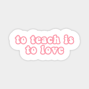 To Teach Is To Love Magnet