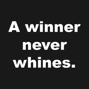 A winner never whines. T-Shirt