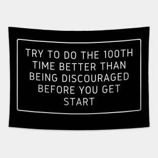 Try to do the 100th time better than being discouraged before you get start Tapestry