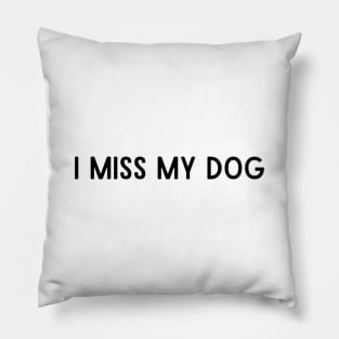 I Miss My Dog - Dog Quotes Pillow