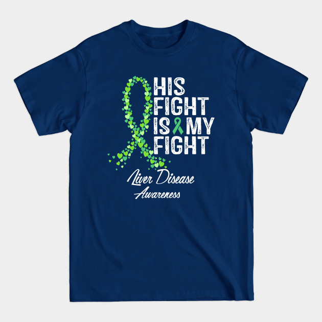 Disover Liver Disease Awareness His Fight Is My Fight - Liver Disease - T-Shirt