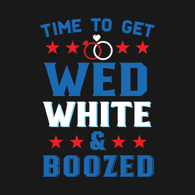 Time To Get Wed White And Boozed Funny American Wedding by Eugenex