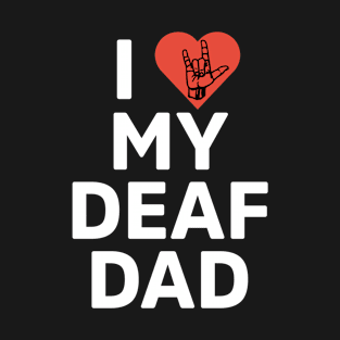 I love my deaf dad White Version T-Shirt