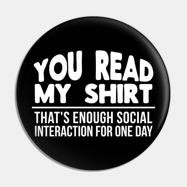 You Read My Shirt That's Enough Social Interaction for One Day Funny Pin by threefngrs