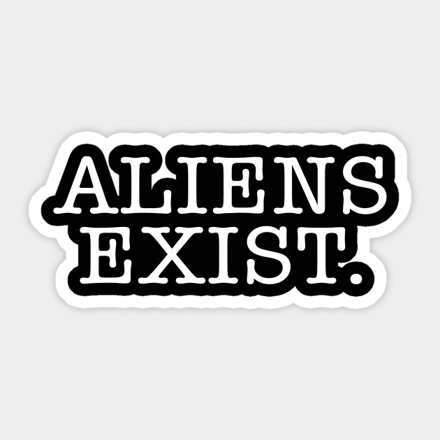 Aliens Exist Aliens Quotes Sticker Teepublic