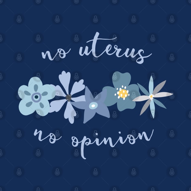 Irreverent truths: No uterus, no opinion (blue with flowers, for dark backgrounds) by Ofeefee