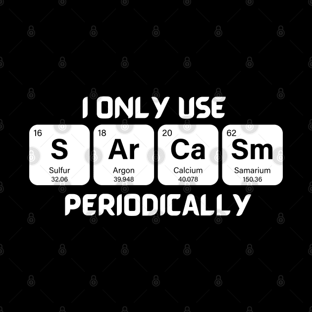 Funny Chemistry Shirt, Sarcastic T Shirt, Funny Science Shirt, Sarcastic Chemistry T Shirt, I Only Use Sarcasm Periodically T Shirt by Kittoable