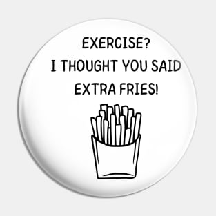 Exercise? I Thought You Said Extra Fries Men's/Women's (Black Text) Pin