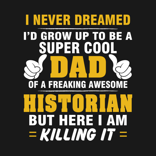 HISTORIAN Dad  – Super Cool Dad Of Freaking Awesome HISTORIAN by rhettreginald