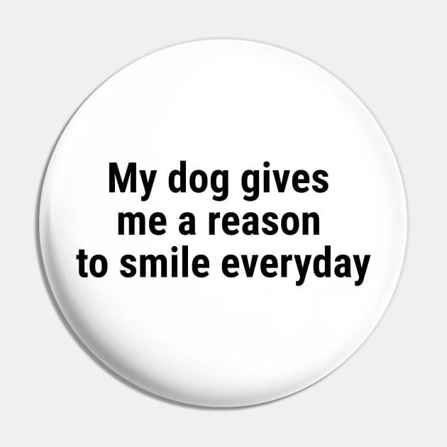 My dog gives me a reason to smile everyday Black Pin by sapphire seaside studio