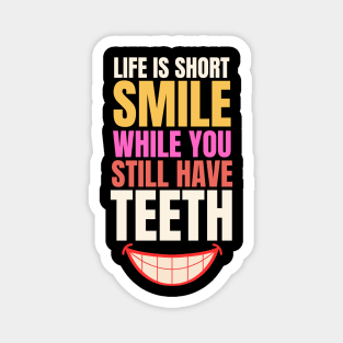 Life is short smile while you still have teeth Magnet