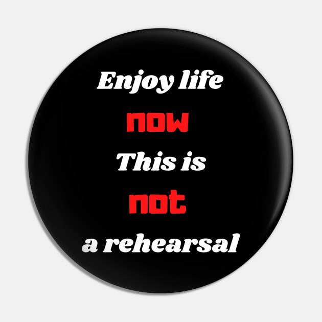 Enjoy life now this is not a rehearsal Pin by Serotonin