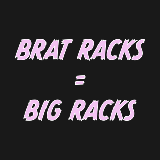 Brat Racks = Big Racks T-Shirt