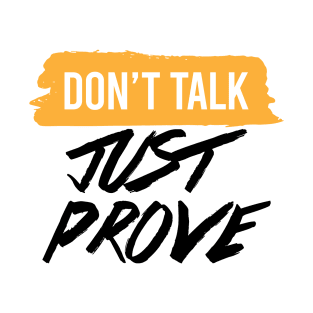 DONT TALK JUST PROVE T-Shirt