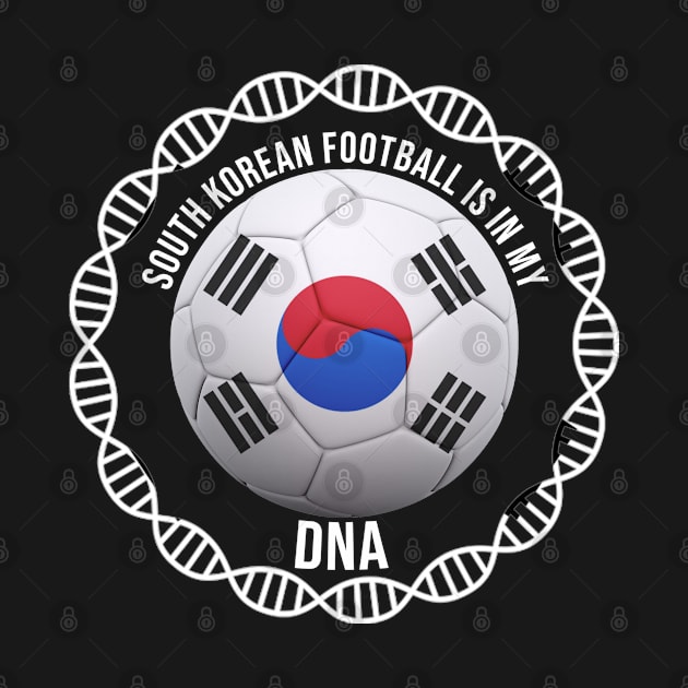 South Korean Football Is In My DNA - Gift for South Korean With Roots From South Korea by Country Flags