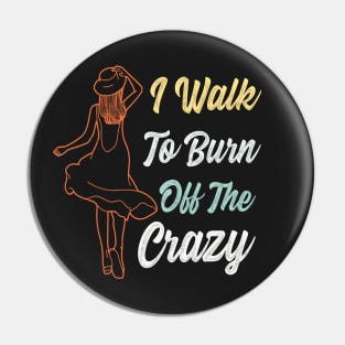 I Walk To Burn Off The Crazy Funny Design for walking lovers Pin