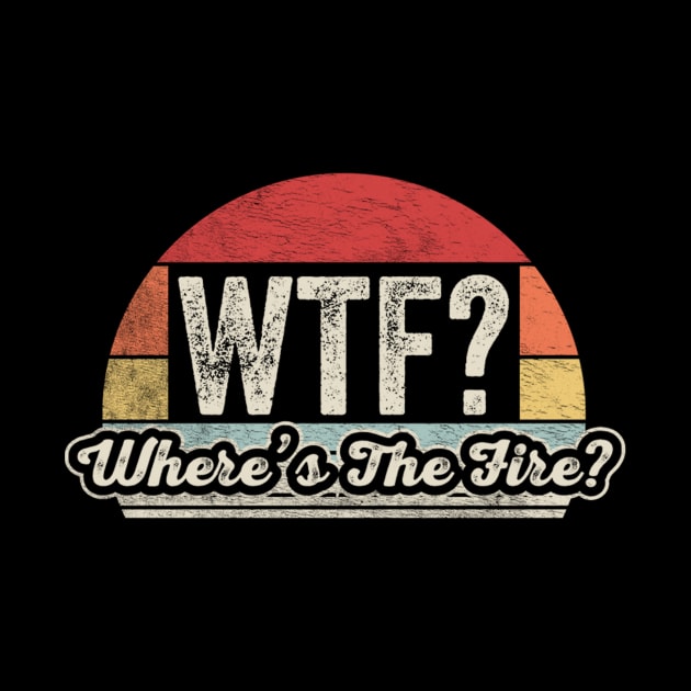 WTF Where's The Fire Funny Firefighter Gift Fireman Puns Emergency Responder Fire Department by SomeRays