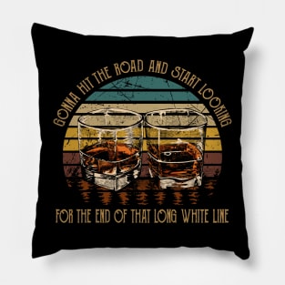 Gonna Hit The Road And Start Looking For The End Of That Long White Line Love Music Wine Glasses Pillow