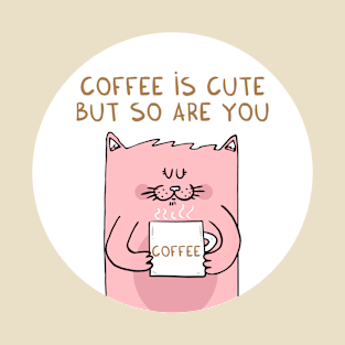 Coffee is cute but so are you T-Shirt