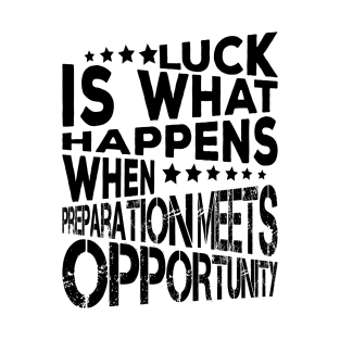 Luck Is What Happens When Preparation Meets Opportunity Quote And Cool Gift For Men And Women T-Shirt