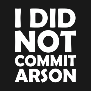 I Did Not Commit Arson Red Funny Saying For Men Women T-Shirt