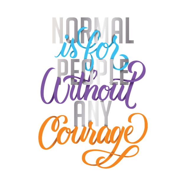 Normal is for People without any Courage by polliadesign